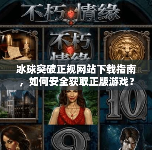 冰球突破正规网站下载指南，如何安全获取正版游戏？冰球突破正规网站下载