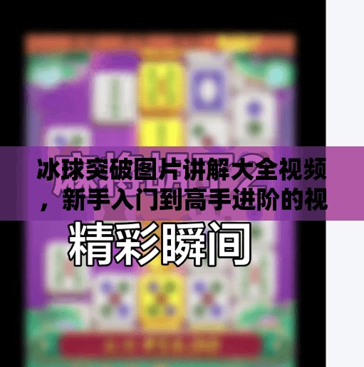 冰球突破图片讲解大全视频，新手入门到高手进阶的视觉指南,冰球突破图片讲解大全视频