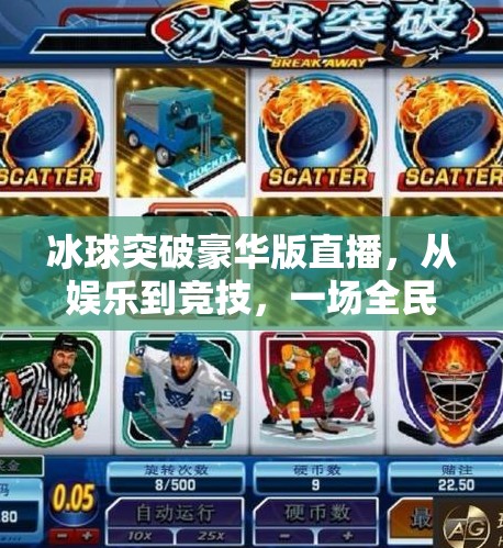 冰球突破豪华版直播，从娱乐到竞技，一场全民参与的冰雪狂欢,冰球突破豪华版直播