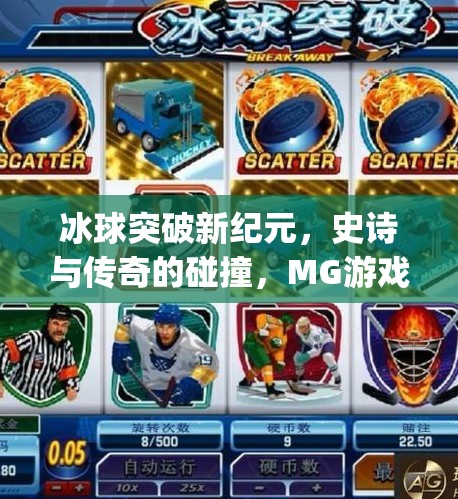 冰球突破新纪元，史诗与传奇的碰撞，MG游戏如何重塑电竞新生态？mg冰球突破史诗和传奇