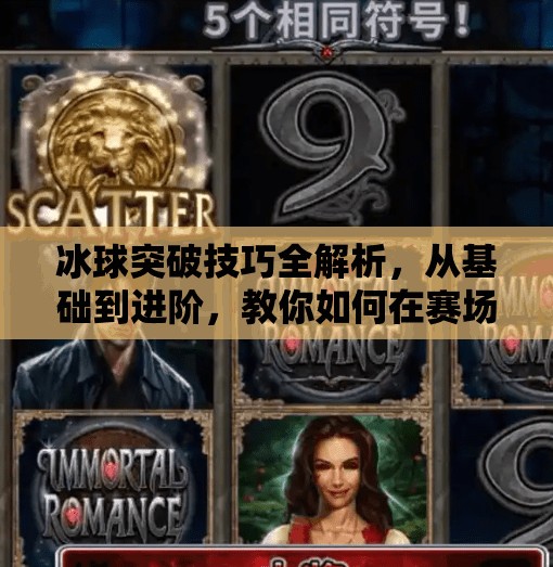冰球突破技巧全解析,从基础到进阶,教你如何在赛场上破冰而出!突破冰球有什么技巧嘛 冰球突破技巧全解析,从基础到进阶,教你如何在赛场上破冰而出!突破冰球有什么技巧嘛