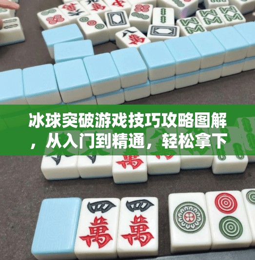 冰球突破游戏技巧攻略图解，从入门到精通，轻松拿下高分秘诀！冰球突破游戏技巧攻略图解