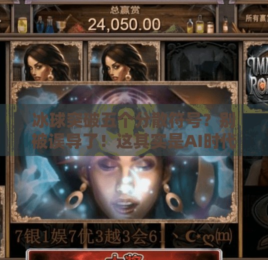 冰球突破五个分散符号？别被误导了！这其实是AI时代的伪科学陷阱,冰球突破五个分散符号
