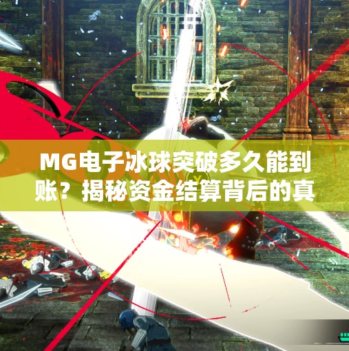 MG电子冰球突破多久能到账？揭秘资金结算背后的真相与避坑指南！MG电子冰球突破多久能到账