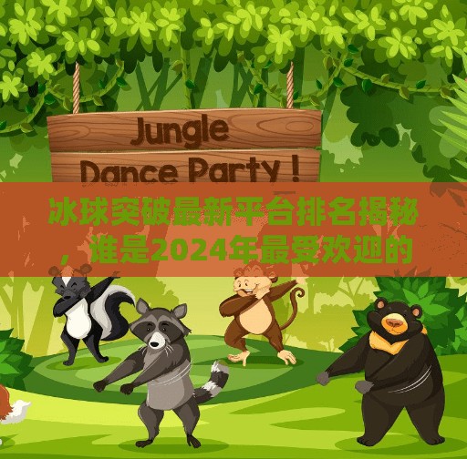 冰球突破最新平台排名揭秘，谁是2024年最受欢迎的体育博彩平台？冰球突破最新平台排名