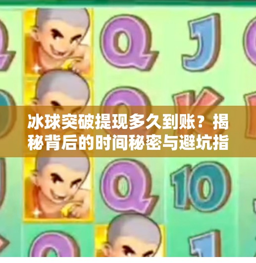 冰球突破提现多久到账？揭秘背后的时间秘密与避坑指南！冰球突破提现多久到账