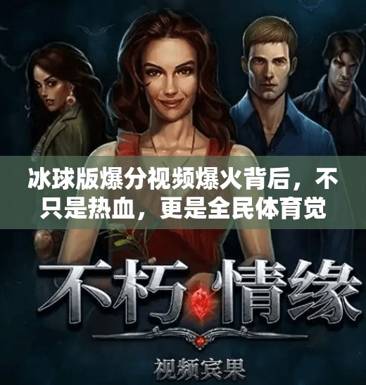 冰球版爆分视频爆火背后，不只是热血，更是全民体育觉醒的信号！突破冰球版爆分视频